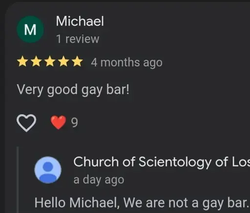 Online Review by 'Michael': Five stars "Very good gay bar!". Reply by 'Church of Scientology of Los': "Hello Michael, We are not a gay bar."