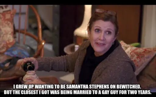 Carrie Fisher, guest starring on 30 Rock, is pouring wine into a thermos with the caption "I grew up wanting to be Samantha Stephens on Bewitched.  But the closest I got was being married to a gay guy for two years."