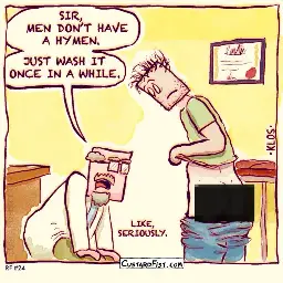This is a comic strip (1 panel).  A doctor is looking at the genitals of a grungy looking young man. The doctor says: SIR, MEN DON’T HAVE A HYMEN. JUST WASH IT ONCE IN A WHILE. LIKE, SERIOUSLY.