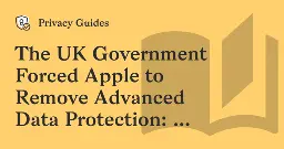 The UK Government Forced Apple to Remove Advanced Data Protection: What Does This Mean for You?