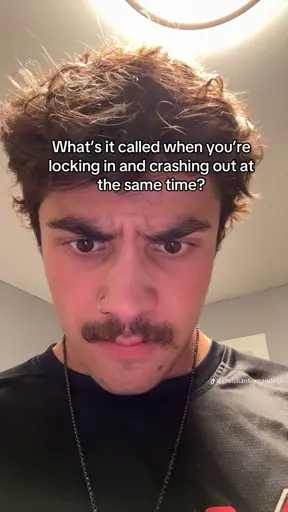 What's it called when you're locking in and crashing out at the same time?
