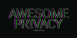 GitHub - pluja/awesome-privacy: Awesome Privacy - A curated list of services and alternatives that respect your privacy because PRIVACY MATTERS.