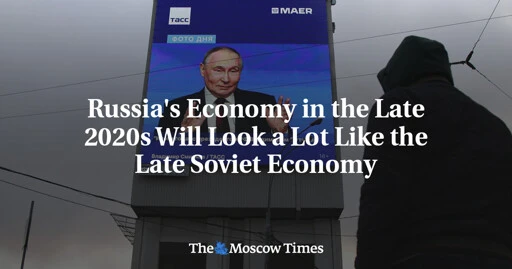 Russia's Economy in the Late 2020s Will Look a Lot Like the Late Soviet Economy - The Moscow Times