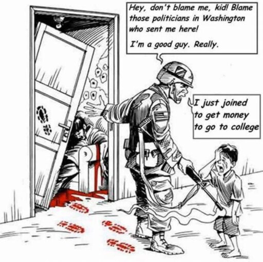 US soldier to crying kid after killing his family:"Hey dont blame me, kid! Blame those politicians in Washington who send me here! Im a good guy, really. I just joined to get money to go to college" 