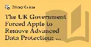 The UK Government Forced Apple to Remove Advanced Data Protection: What Does This Mean for You?