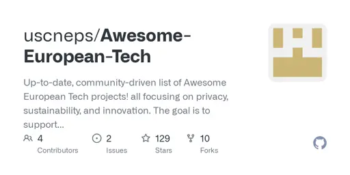 GitHub - uscneps/Awesome-European-Tech: Up-to-date, community-driven list of Awesome European Tech projects! all focusing on privacy, sustainability, and innovation. The goal is to support European startups and projects (from the EU and EFTA that comply with GDPR regulations), helping to strengthen the European tech ecosystem.