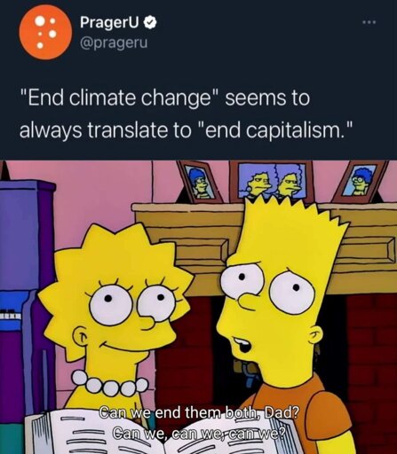 The meme is a response to a Prager U Tweet claiming "end climate change" always translates to "end capitalism".  It's a picture of Bart and Lisa from the Simpsons looking up at the viewer (presumably Homer) and asking "can we end them both, Dad? Can we, can we, can we, can we?"