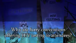 Why are furry conventions offering HIV testing to attendees? - Dhole Moments