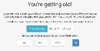 You’re getting old!