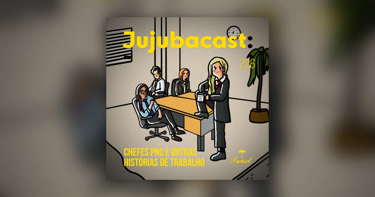 Chefes PNC e OUTRAS Histórias de Trabalho - Jujubacast 226 - Jujubacast