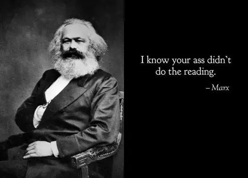 "I know your ass didn't do the reading." - Marx. Picture of Karl Marx