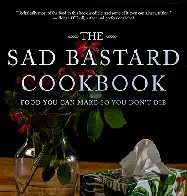 The Sad Bastard Cookbook: A completely free cookbook for the zero spoons crowd