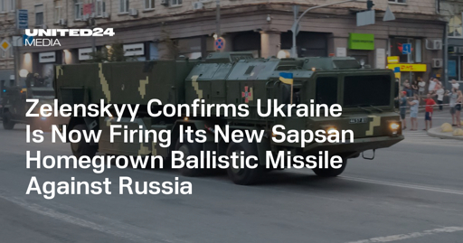 Zelenskyy Confirms Ukraine Is Now Firing Its New Sapsan Homegrown Ballistic Missile Against Russia