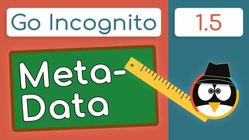 The Dangers of Metadata! | Go Incognito 1.5