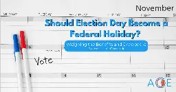 Should Election Day Become A Federal Holiday? Weighing The Benefits And Drawbacks | ACE