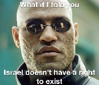 What if I told you Israel doesn’t have a right to exist