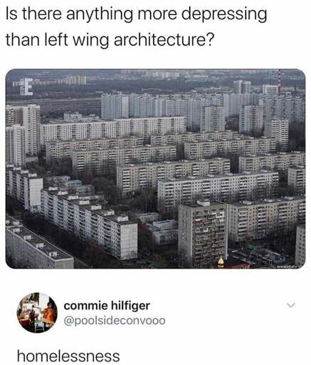 Microblog post: "Is there anything more depressing than left wing architecture?" with a picture of soviet style residential building blocks. Comment: "Homelessness"
