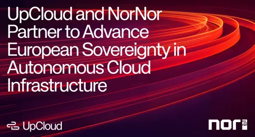 UpCloud And NorNor Partner To Advance European Sovereignty In Autonomous Cloud Infrastructure - UpCloud