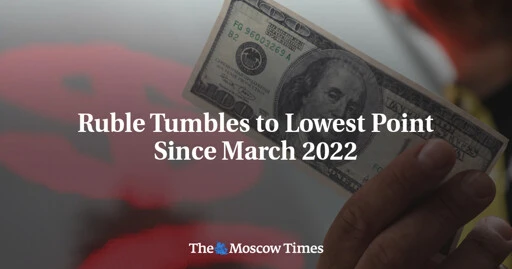 Ruble Tumbles to Lowest Point Since March 2022 - The Moscow Times