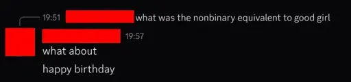 a discord message replying to the persons own message "what was the nonbinary equivalent to good girl" with "what about happy birthday"