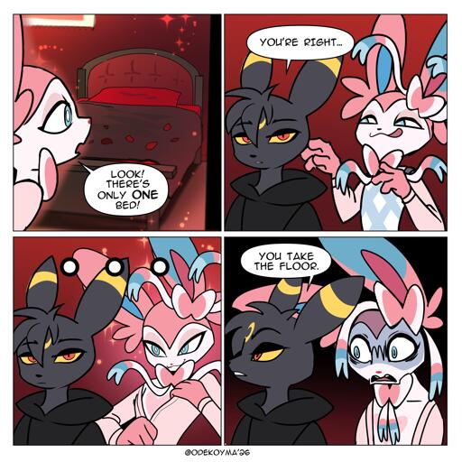 Sylveon: Look! There’s only one bed! Umbreon: You’re right... You take the floor. (Sylveon looks devastated)