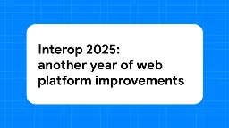 Interop 2025: another year of web platform improvements  |  Blog  |  web.dev