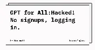 GPT for All: Hacked! No signups, logging in.