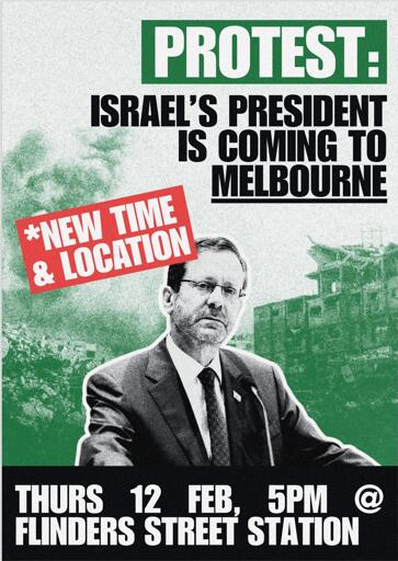 "Prostest: Israel's president is coming to melbourne. *new time and location*. Thurs 12 Feb, 5pm @ Flinders Street Station." Herzog depicted with destroyed residential building in the backdrop.