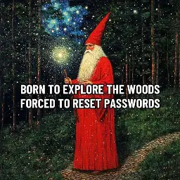 Born to explore the forest, forced to reset passwords