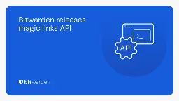 Bitwarden releases magic links API | Bitwarden