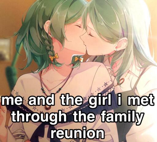 <image of two green haired white girls kissing> me and the girl i met through the family reunion