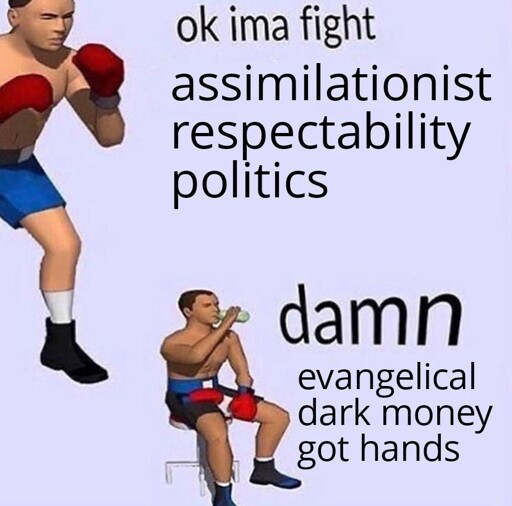 Boxer with his hands up ready to fight: "ok ima fight assimilationist respectability politics" Boxer sitting drinking water: "damn evangelical dark money got hands" 