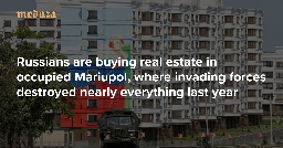 ‘We want to live near the sea’ Russians are buying real estate in occupied Mariupol, where invading forces destroyed nearly everything last year — Meduza