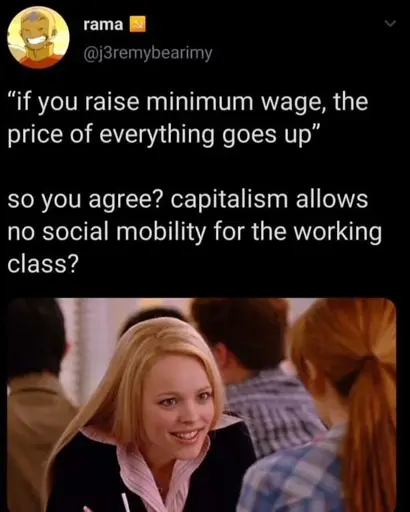 Microblog post: “if you raise minimum wage, the price of everything goes up”  so you agree? capitalism allows no social mobility for the working class?